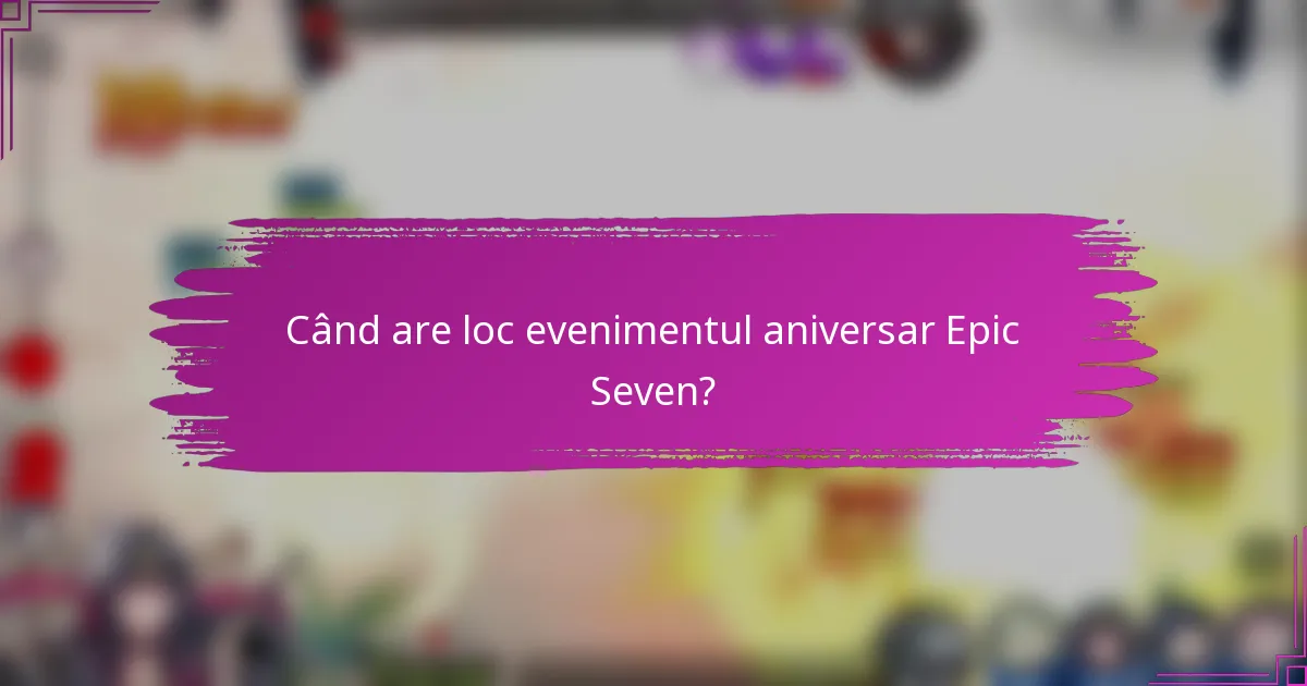 Când are loc evenimentul aniversar Epic Seven?