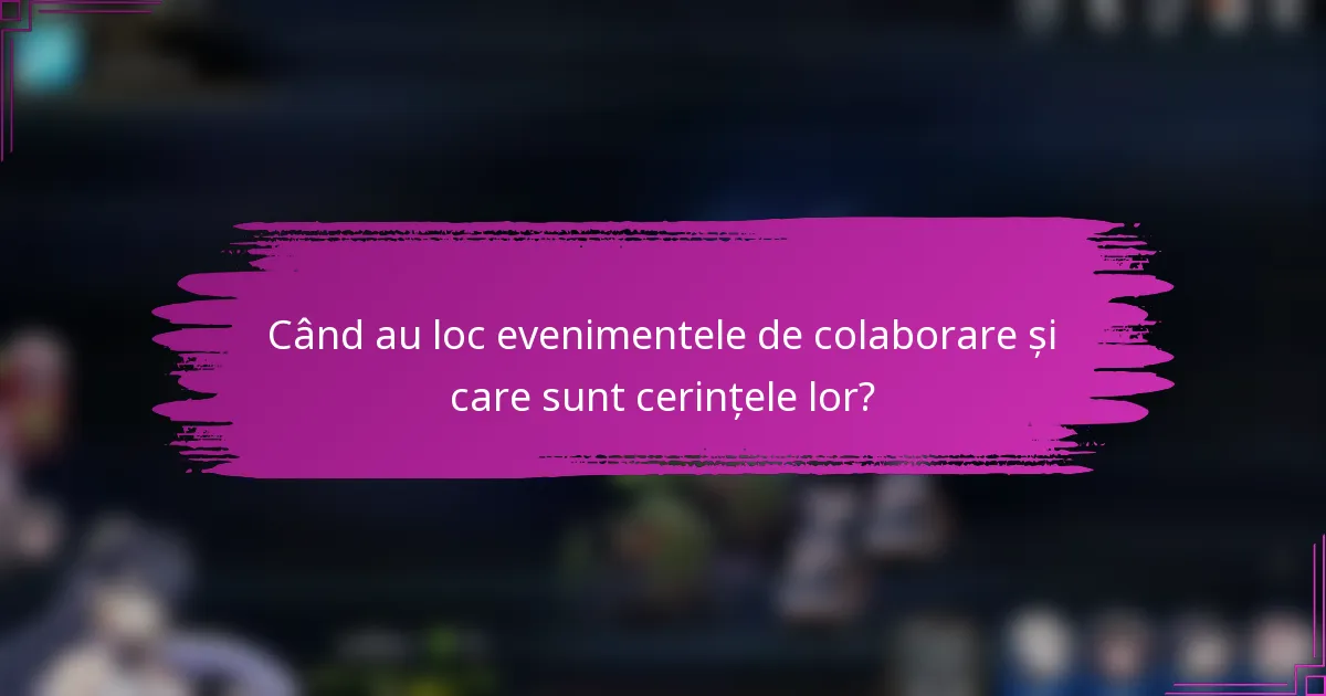 Când au loc evenimentele de colaborare și care sunt cerințele lor?