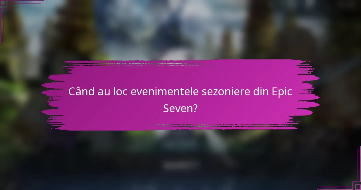 Când au loc evenimentele sezoniere din Epic Seven?