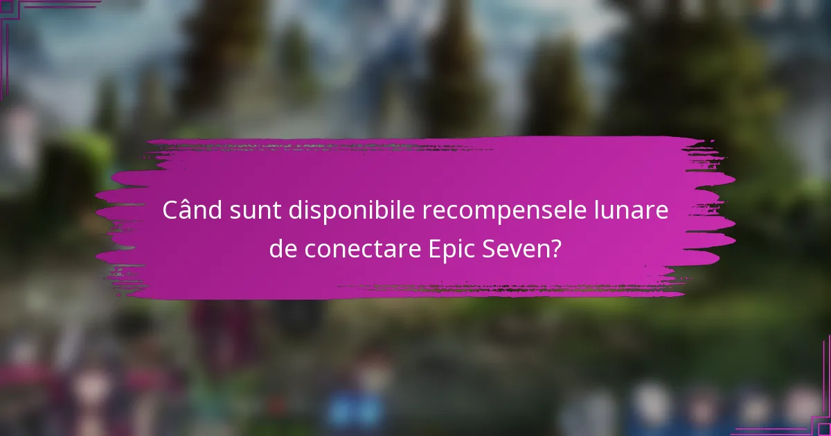 Când sunt disponibile recompensele lunare de conectare Epic Seven?