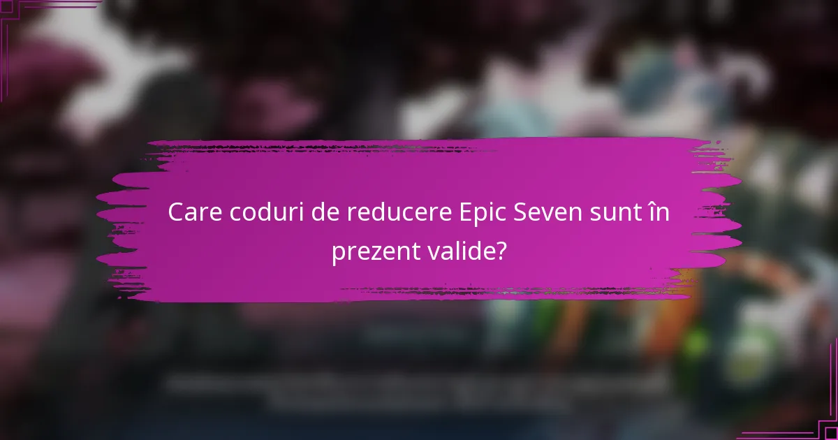 Care coduri de reducere Epic Seven sunt în prezent valide?