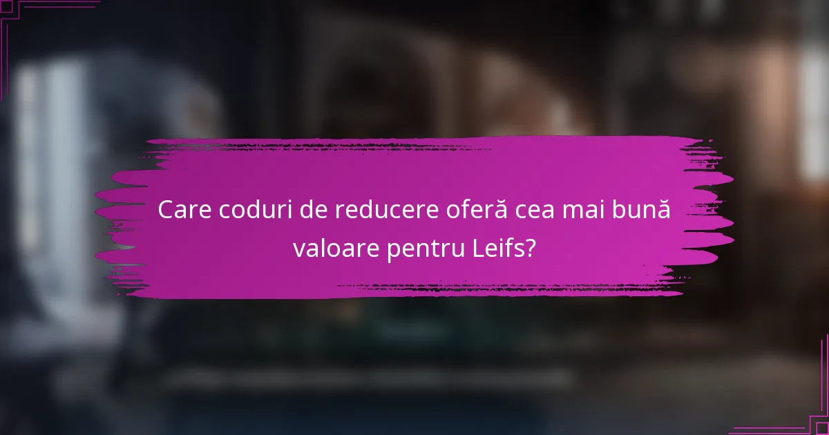 Care coduri de reducere oferă cea mai bună valoare pentru Leifs?