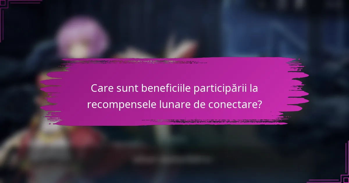 Care sunt beneficiile participării la recompensele lunare de conectare?