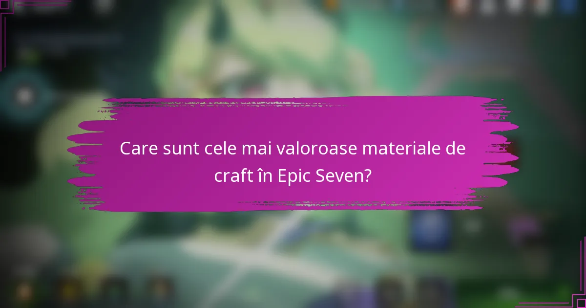 Care sunt cele mai valoroase materiale de craft în Epic Seven?