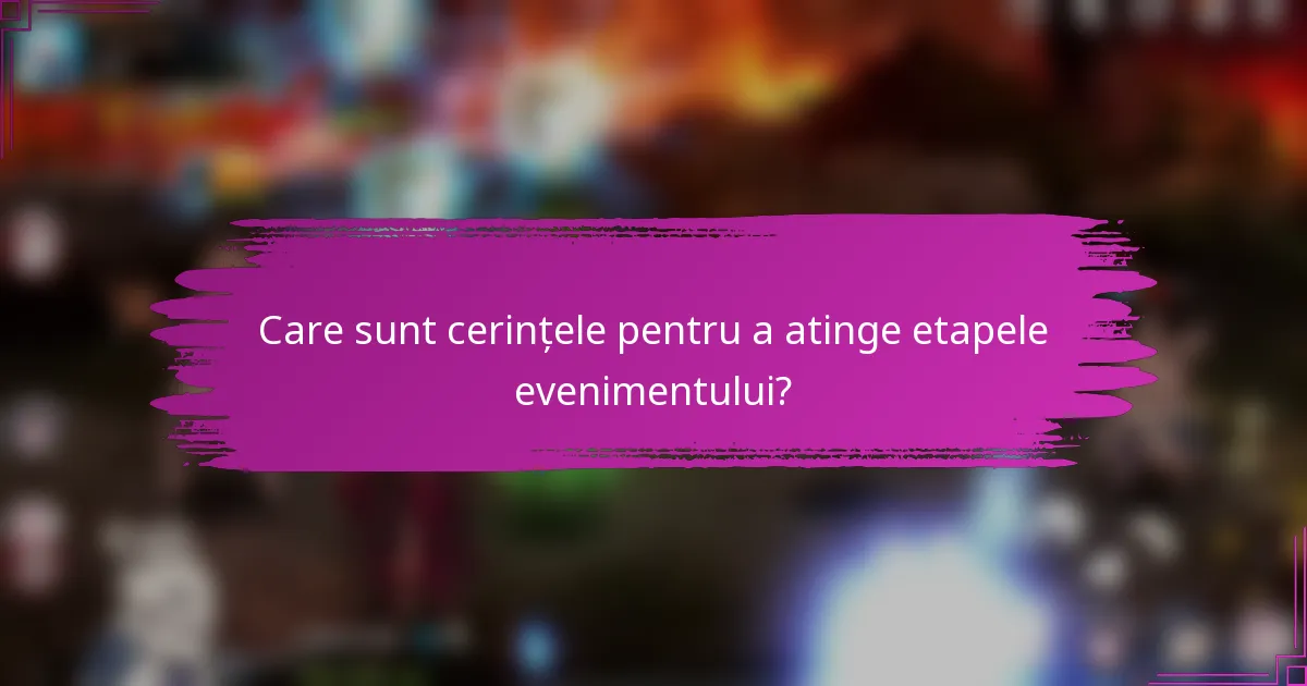 Care sunt cerințele pentru a atinge etapele evenimentului?