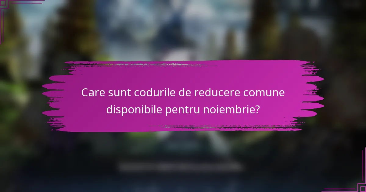 Care sunt codurile de reducere comune disponibile pentru noiembrie?