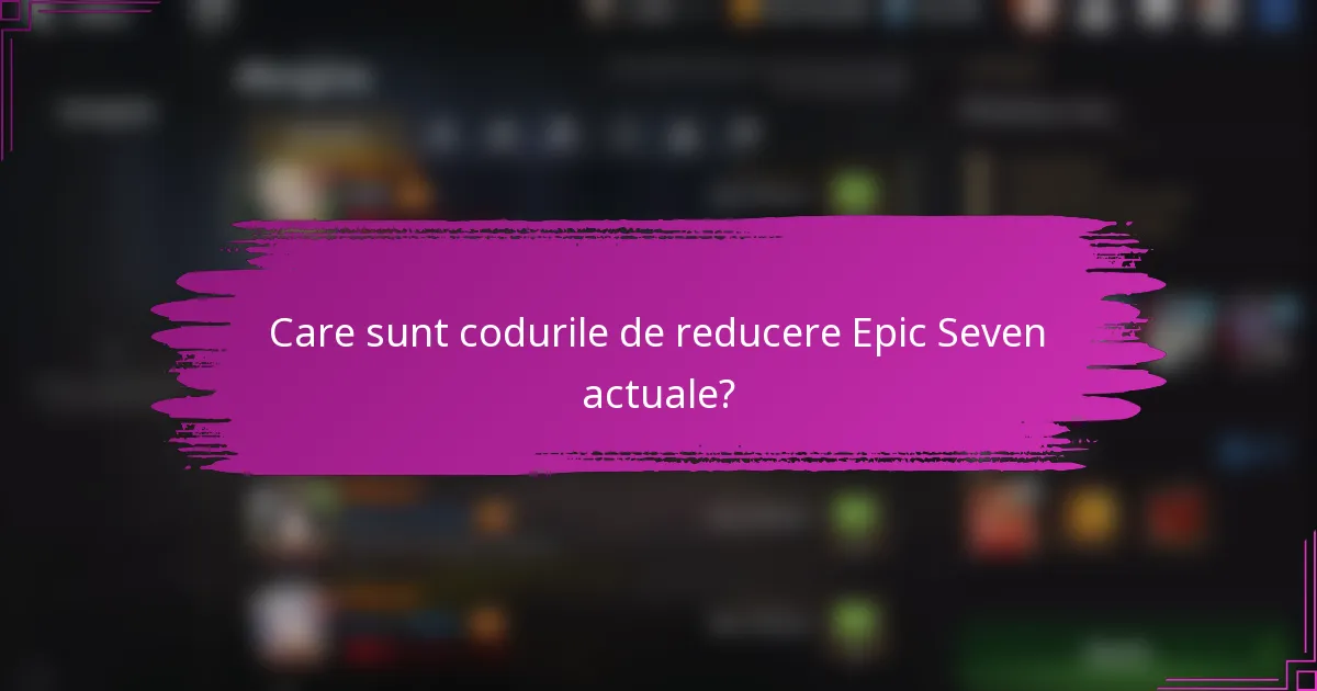 Care sunt codurile de reducere Epic Seven actuale?