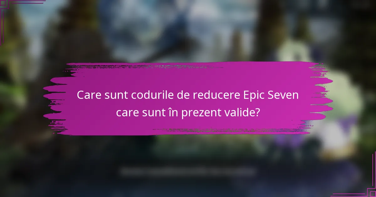 Care sunt codurile de reducere Epic Seven care sunt în prezent valide?