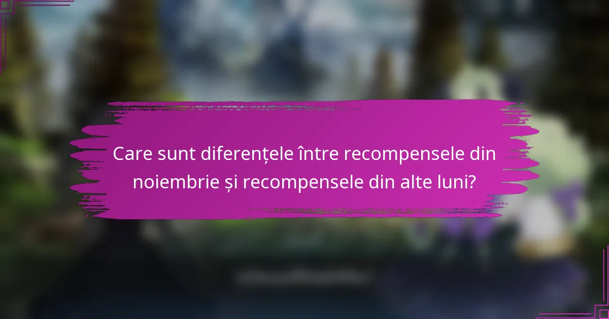 Care sunt diferențele între recompensele din noiembrie și recompensele din alte luni?