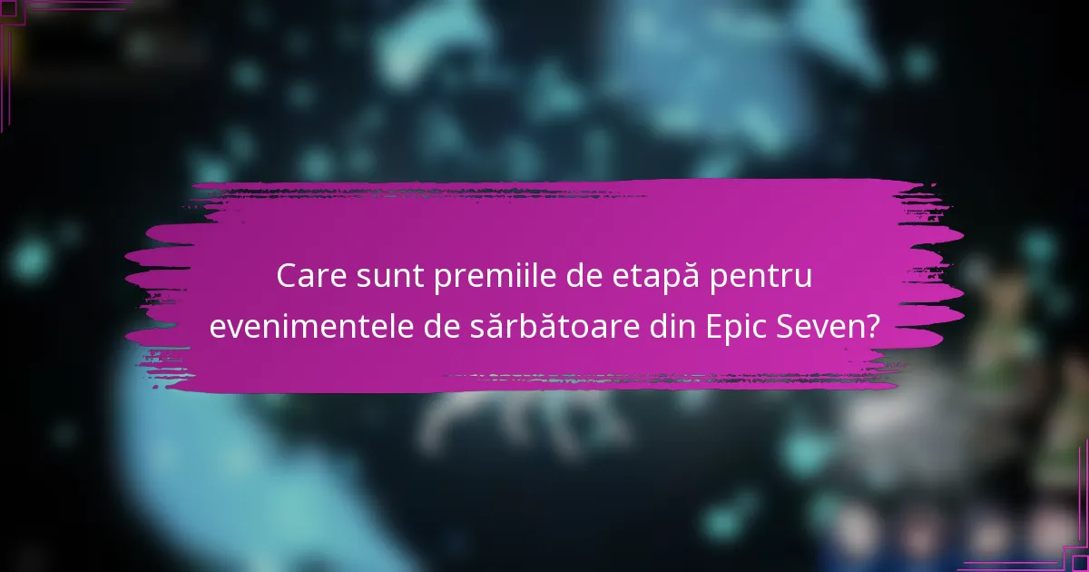 Care sunt premiile de etapă pentru evenimentele de sărbătoare din Epic Seven?