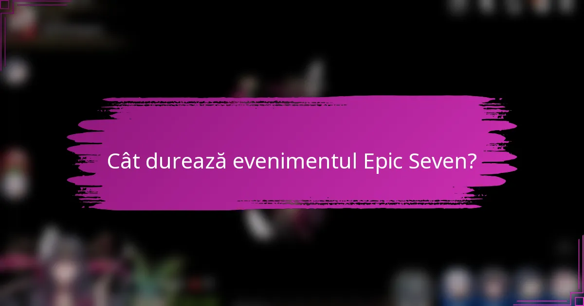 Cât durează evenimentul Epic Seven?
