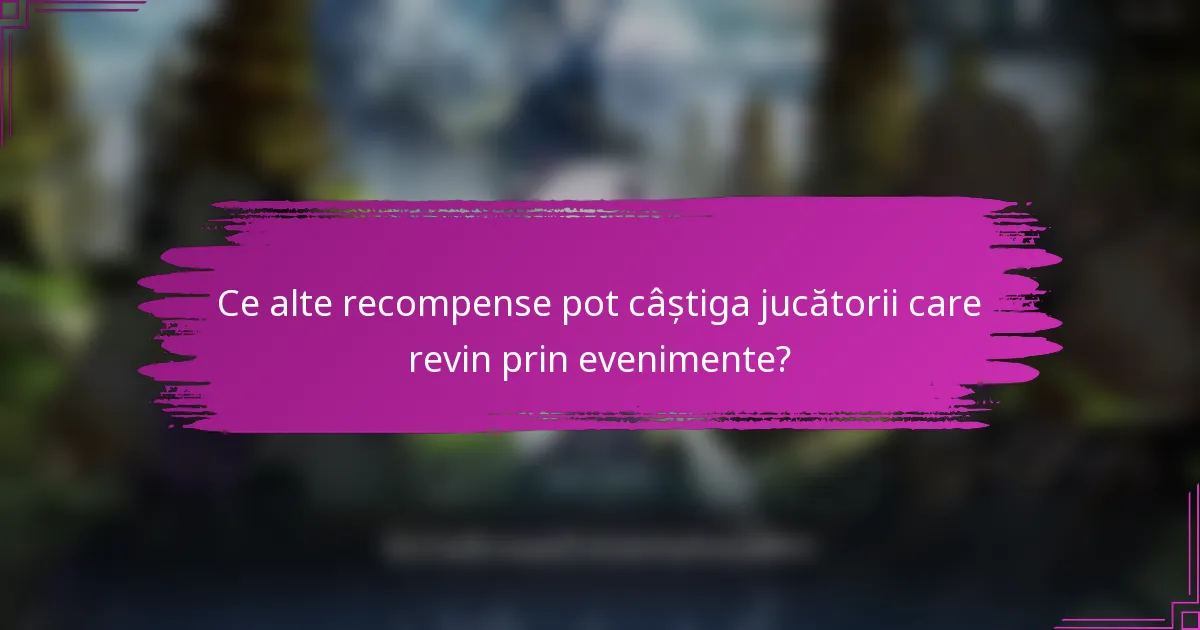 Ce alte recompense pot câștiga jucătorii care revin prin evenimente?