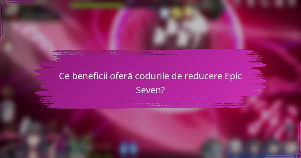 Ce beneficii oferă codurile de reducere Epic Seven?