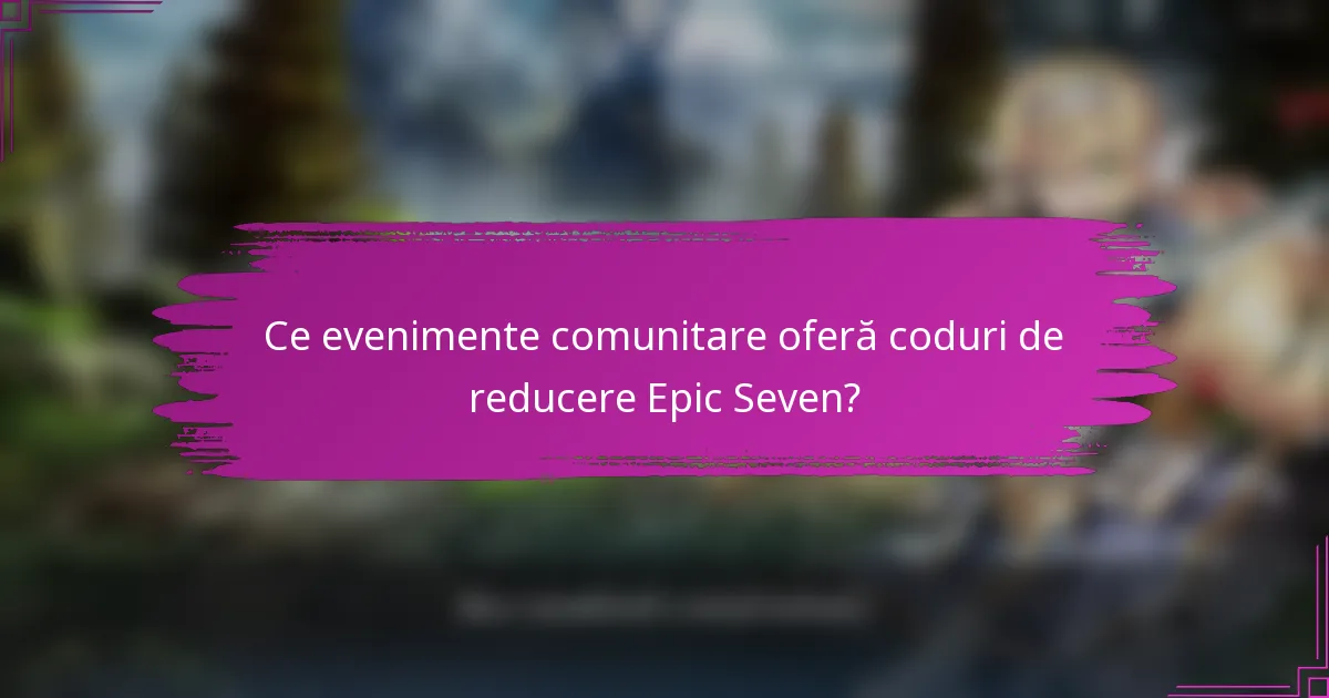 Ce evenimente comunitare oferă coduri de reducere Epic Seven?