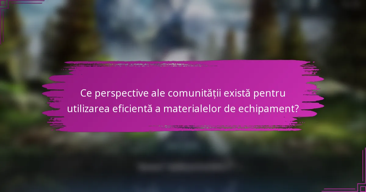 Ce perspective ale comunității există pentru utilizarea eficientă a materialelor de echipament?