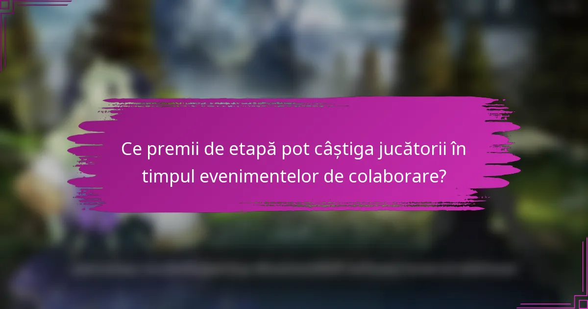 Ce premii de etapă pot câștiga jucătorii în timpul evenimentelor de colaborare?