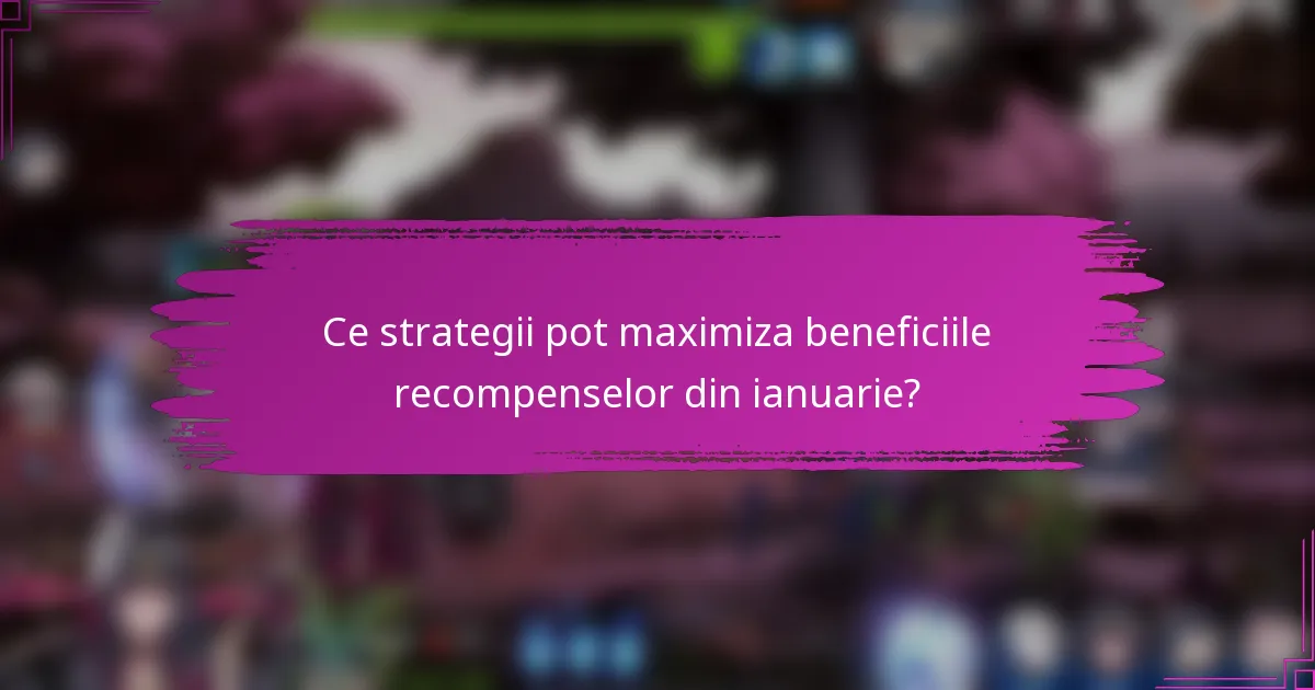Ce strategii pot maximiza beneficiile recompenselor din ianuarie?