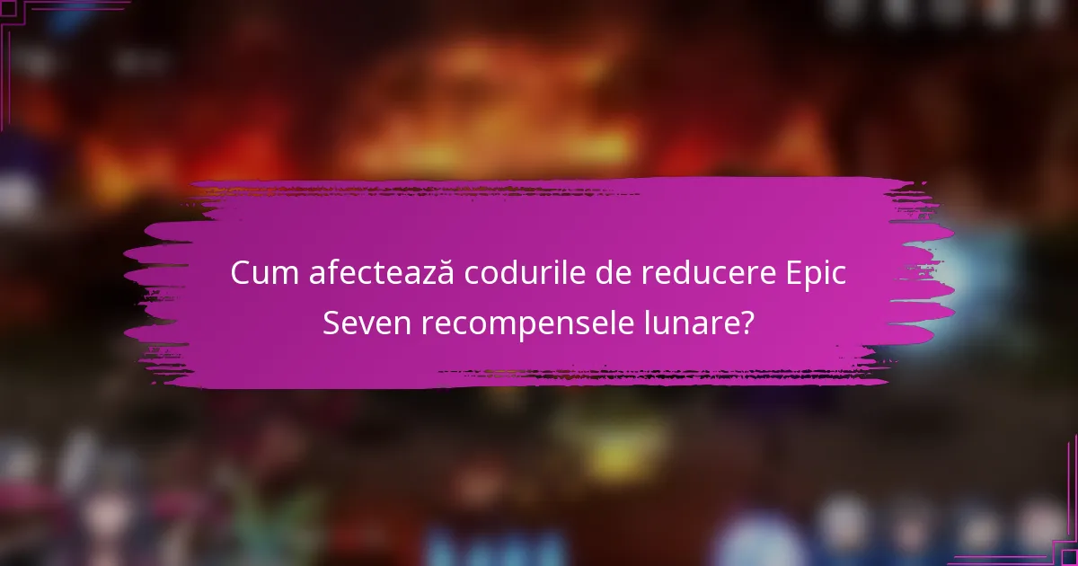 Cum afectează codurile de reducere Epic Seven recompensele lunare?
