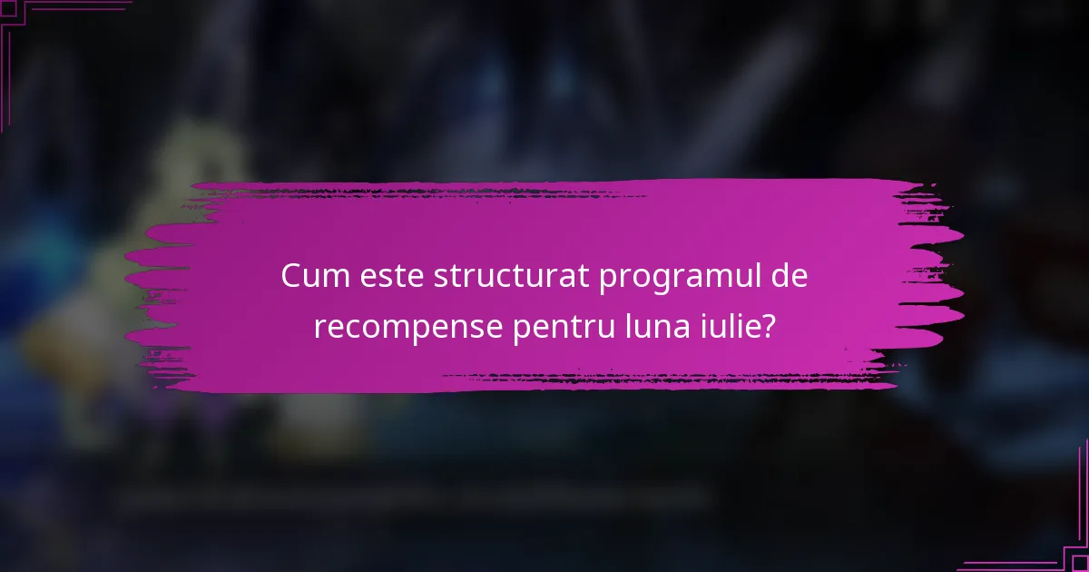 Cum este structurat programul de recompense pentru luna iulie?