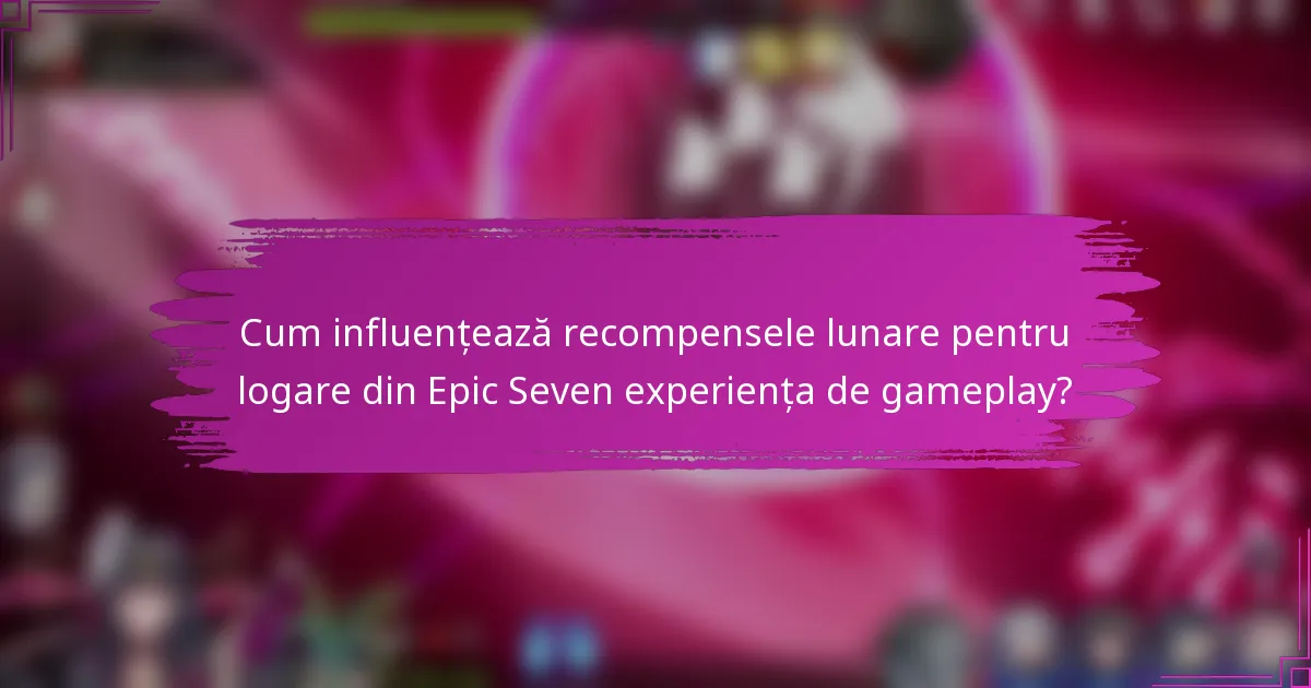 Cum influențează recompensele lunare pentru logare din Epic Seven experiența de gameplay?