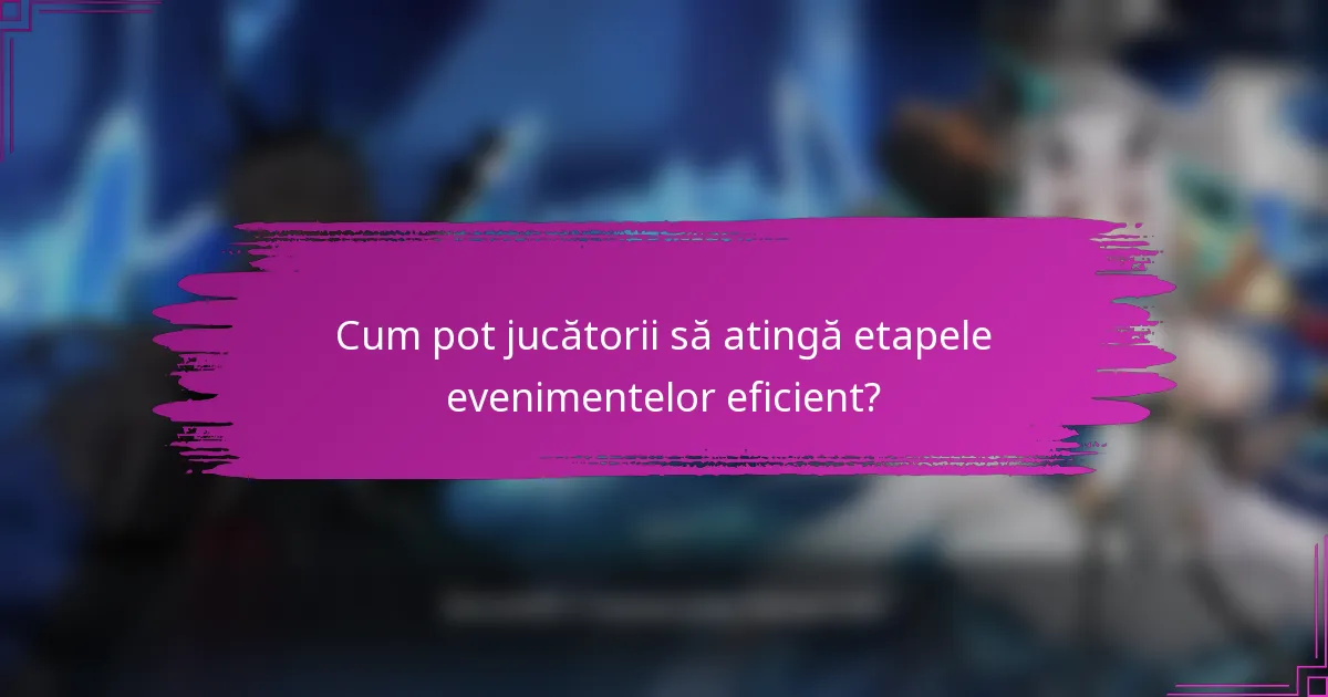 Cum pot jucătorii să atingă etapele evenimentelor eficient?