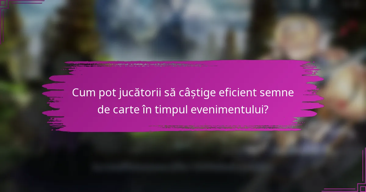 Cum pot jucătorii să câștige eficient semne de carte în timpul evenimentului?