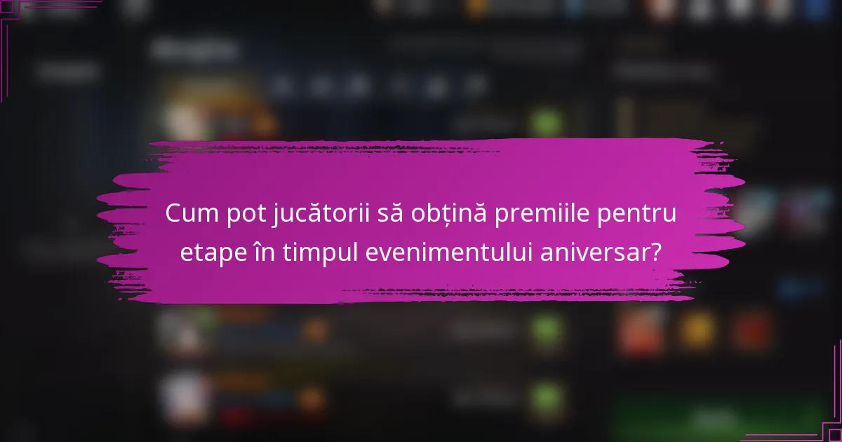 Cum pot jucătorii să obțină premiile pentru etape în timpul evenimentului aniversar?