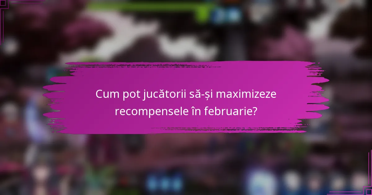 Cum pot jucătorii să-și maximizeze recompensele în februarie?