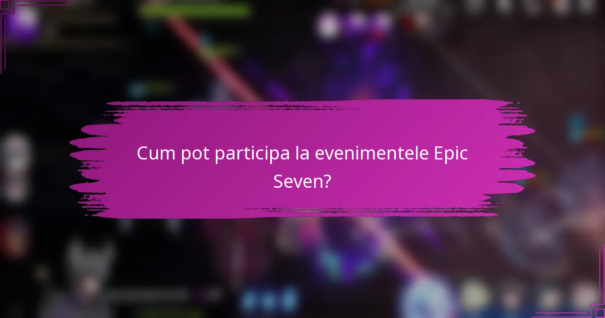 Cum pot participa la evenimentele Epic Seven?