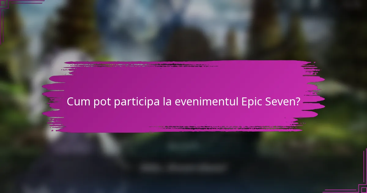 Cum pot participa la evenimentul Epic Seven?