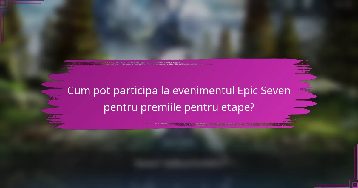 Cum pot participa la evenimentul Epic Seven pentru premiile pentru etape?
