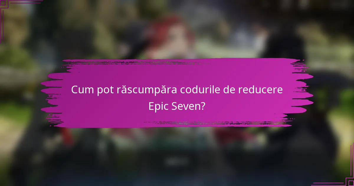 Cum pot răscumpăra codurile de reducere Epic Seven?