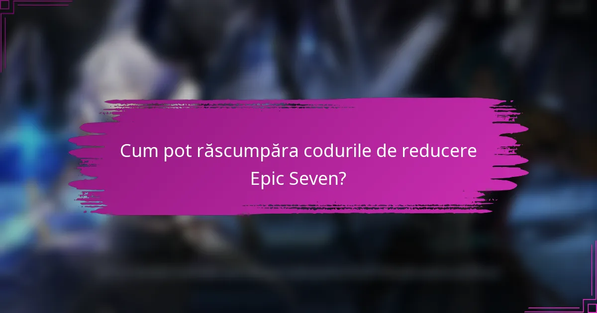 Cum pot răscumpăra codurile de reducere Epic Seven?