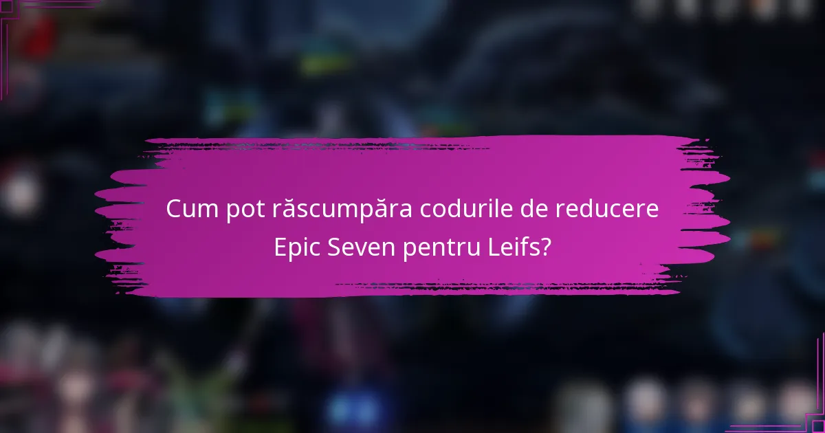 Cum pot răscumpăra codurile de reducere Epic Seven pentru Leifs?