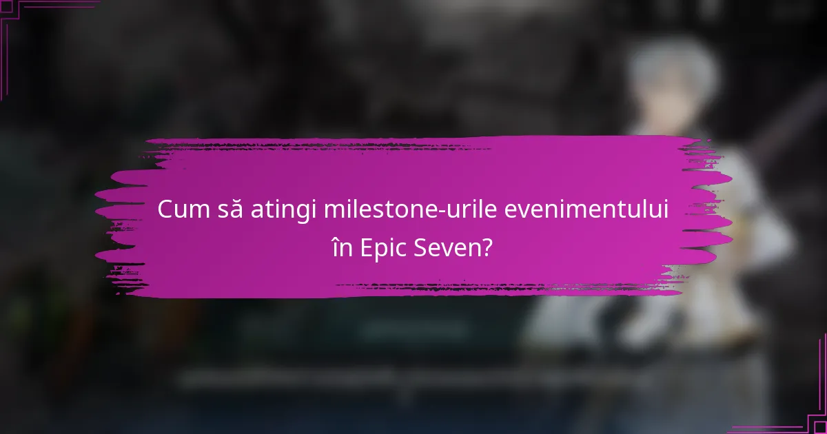 Cum să atingi milestone-urile evenimentului în Epic Seven?