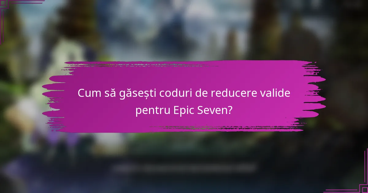 Cum să găsești coduri de reducere valide pentru Epic Seven?