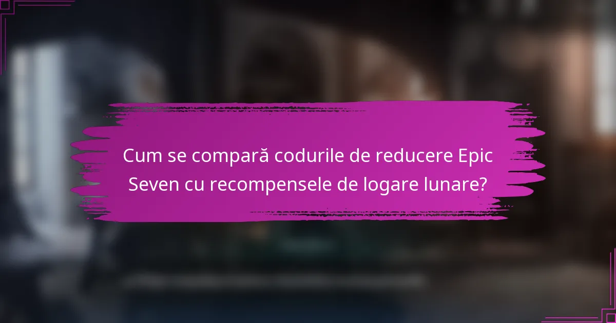 Cum se compară codurile de reducere Epic Seven cu recompensele de logare lunare?