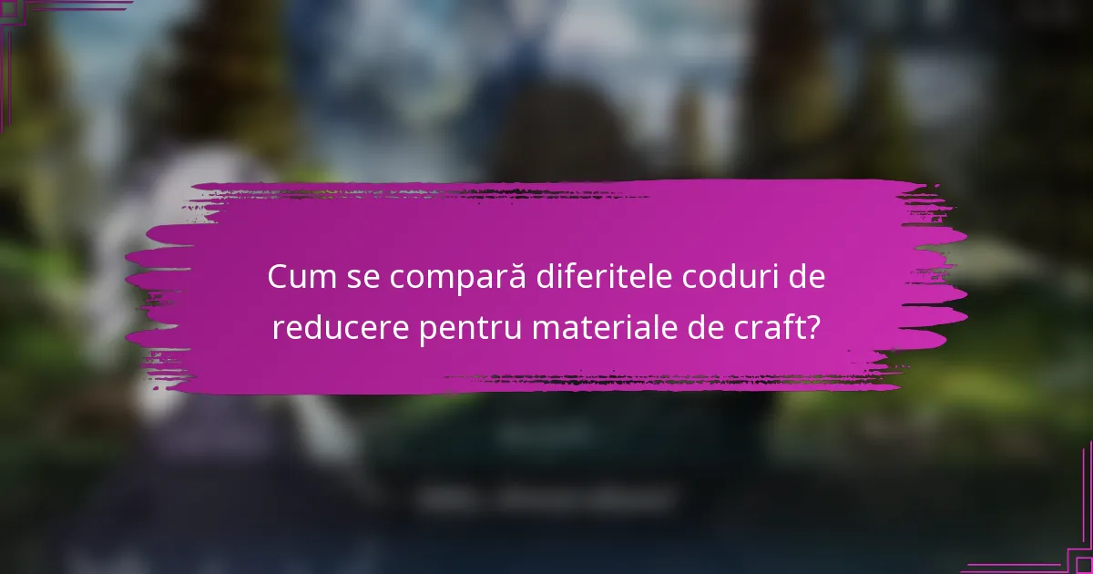 Cum se compară diferitele coduri de reducere pentru materiale de craft?