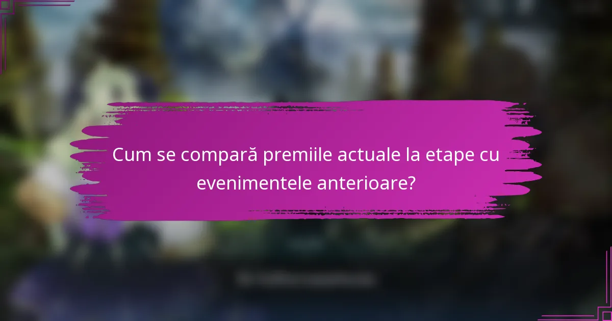 Cum se compară premiile actuale la etape cu evenimentele anterioare?