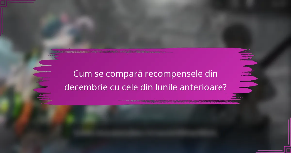Cum se compară recompensele din decembrie cu cele din lunile anterioare?