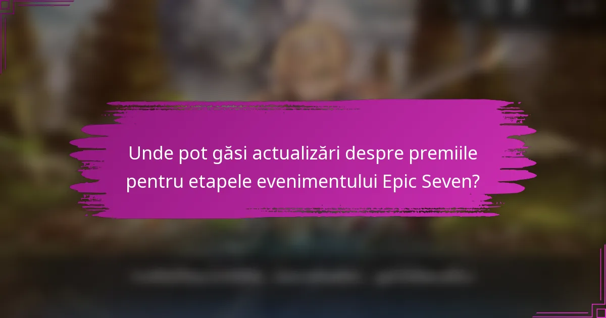 Unde pot găsi actualizări despre premiile pentru etapele evenimentului Epic Seven?
