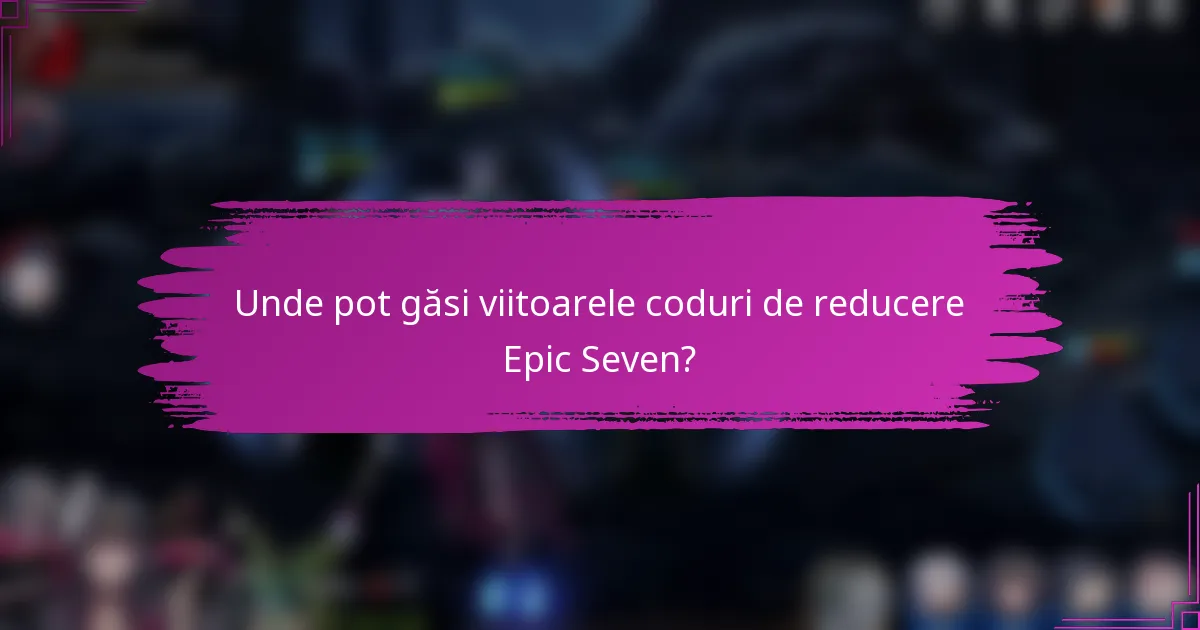 Unde pot găsi viitoarele coduri de reducere Epic Seven?