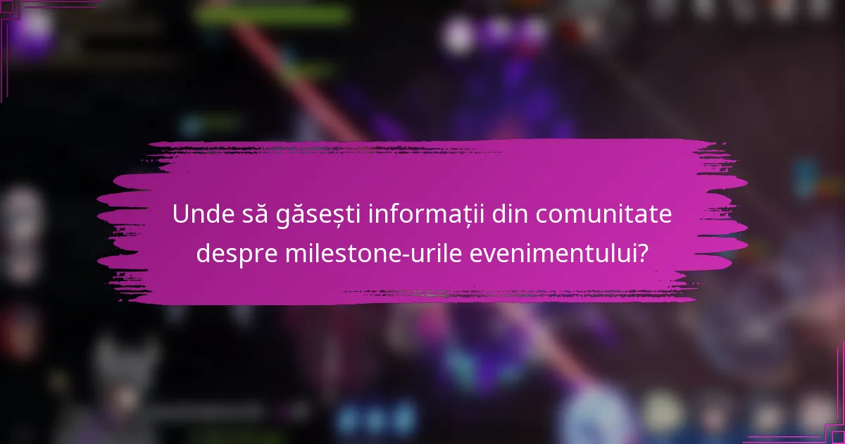 Unde să găsești informații din comunitate despre milestone-urile evenimentului?